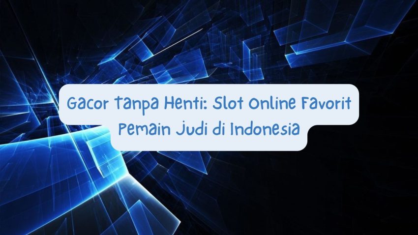 Gacor Tanpa Henti: Game Online Favorit Pemain di Indonesia
